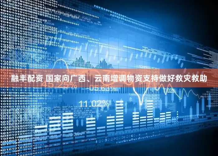 融丰配资 国家向广西、云南增调物资支持做好救灾救助